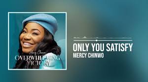 only you satisfy - mercy chinwo